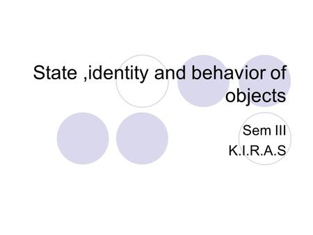 State,identity and behavior of objects Sem III K.I.R.A.S.