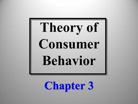 Theory of Consumer Behavior Chapter 3. Discussion Topics The concept of consumer utility (satisfaction) Evaluation of alternative consumption bundles.