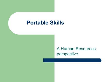 Portable Skills A Human Resources perspective.. Overview Portability is ? Company Employee point of view Skills evaluation Skills transference Tangible.