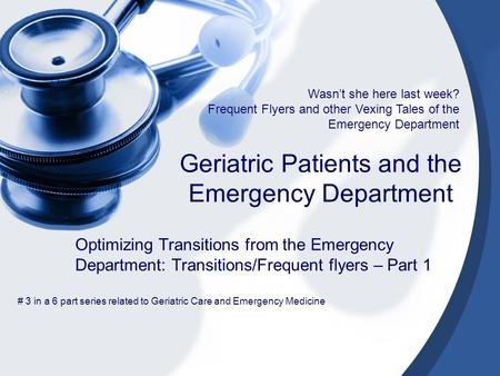 Geriatric Patients and the Emergency Department # 3 in a 6 part series related to Geriatric Care and Emergency Medicine Wasn’t she here last week? Frequent.
