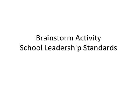 Brainstorm Activity School Leadership Standards. Standards Content Program.