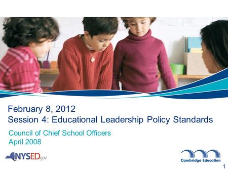 February 8, 2012 Session 4: Educational Leadership Policy Standards 1 Council of Chief School Officers April 2008.