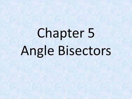 Chapter 5 Angle Bisectors. Angle Bisector A ray that bisects an angle into two congruent angles.