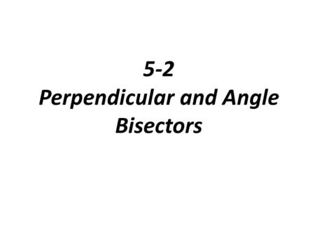 5-2 Perpendicular and Angle Bisectors. A point is equidistant from two objects if it is the same distance from the objects.