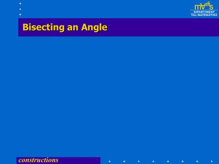constructions Bisecting an Angle constructions  Centre B and any radius draw an arc of a circle to cut BA and BC at X and Y.  Centre X any radius draw.