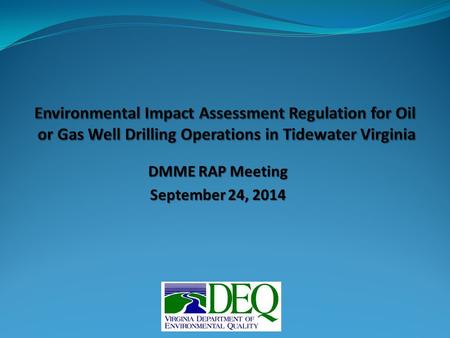 DMME RAP Meeting September 24, 2014. EIA Regulation – Outline 9VAC15-20 “Guidelines for the Preparation of Environmental Impact Assessments for Oil or.