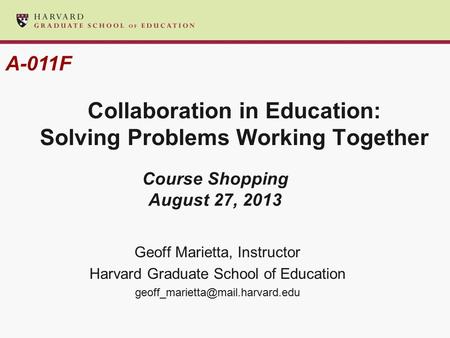 Collaboration in Education: Solving Problems Working Together Geoff Marietta, Instructor Harvard Graduate School of Education