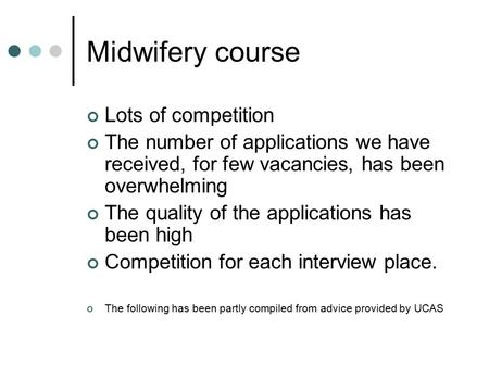 Midwifery course Lots of competition The number of applications we have received, for few vacancies, has been overwhelming The quality of the applications.