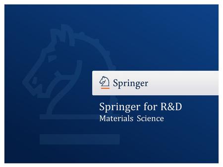 Springer for R&D Materials Science. Springer for R&D – Materials Science Springer for R&D – rd.springer.comrd.springer.com Immediate Access to Quality.
