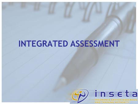 INTEGRATED ASSESSMENT. Integrated Assessment is: Assessing a number of Outcomes together Assessing a number of Assessment Criteria together Assessing.