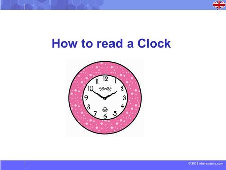 © 2011 wheresjenny.com How to read a Clock. © 2011 wheresjenny.com GermanyEngland 0:00midnight 0:0112:01 am 8:008:00 am 12:00noon 12:0112:01 pm 14:002.