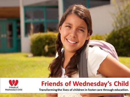Friends of Wednesday’s Child Transforming the lives of children in foster care through education.