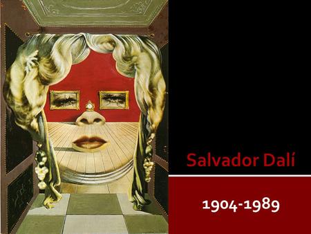 1904-1989.  Salvador Dalí was one of the most famous painters of the twentieth century.  He gained a reputation as one of the century’s most bizarre.