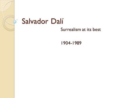 Salvador Dalí Surrealism at its best 1904-1989. Family Ties Father- Lawyer, discourages artistic side Mother- taught art to Dali at age 3 ◦ Began formal.