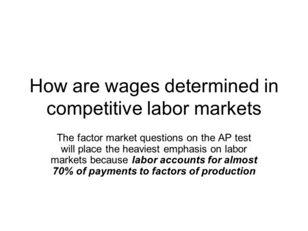 How are wages determined in competitive labor markets The factor market questions on the AP test will place the heaviest emphasis on labor markets because.