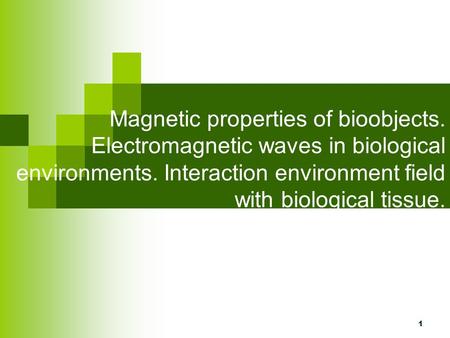 1 Magnetic properties of bioobjects. Electromagnetic waves in biological environments. Interaction environment field with biological tissue.