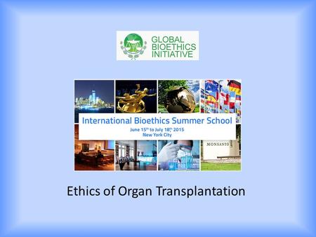 Ethics of Organ Transplantation. Ethical Considerations in Transplantation Bruce Gelb, MD FACS Director of Renal Transplantation Assistant Professor of.