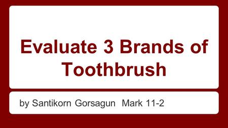 Evaluate 3 Brands of Toothbrush by Santikorn Gorsagun Mark 11-2.