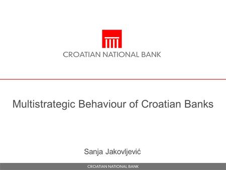 Multistrategic Behaviour of Croatian Banks Sanja Jakovljević.