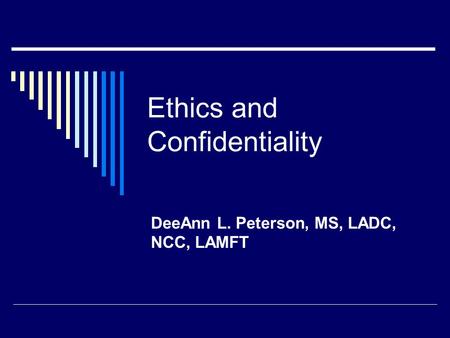 Ethics and Confidentiality DeeAnn L. Peterson, MS, LADC, NCC, LAMFT.