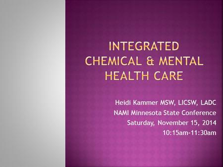 Heidi Kammer MSW, LICSW, LADC NAMI Minnesota State Conference Saturday, November 15, 2014 10:15am-11:30am.