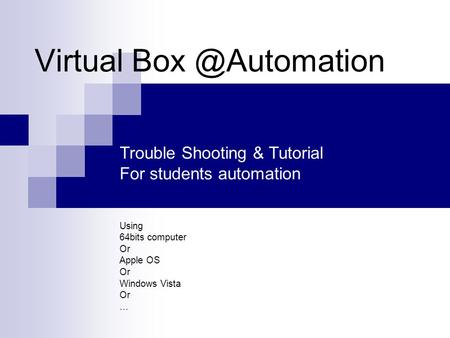 Virtual Trouble Shooting & Tutorial For students automation Using 64bits computer Or Apple OS Or Windows Vista Or …