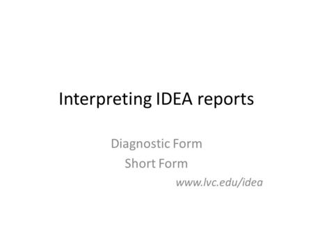 Interpreting IDEA reports Diagnostic Form Short Form www.lvc.edu/idea.