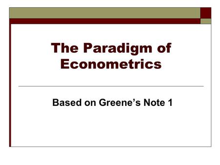 The Paradigm of Econometrics Based on Greene’s Note 1.