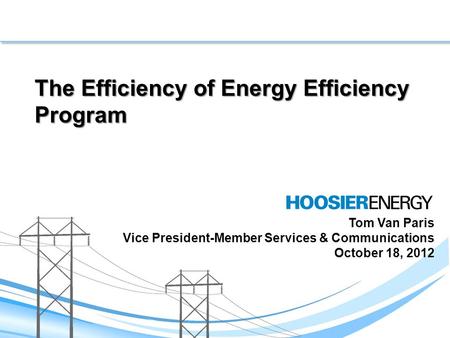 The Efficiency of Energy Efficiency Program Tom Van Paris Vice President-Member Services & Communications October 18, 2012.
