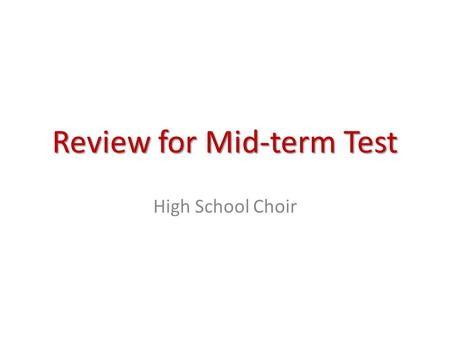 Review for Mid-term Test High School Choir. Mon (today): Review Music Elements and Vocal Techniques Tues: Review Sight-Reading and Professionalism Thurs.