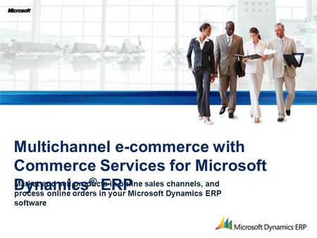 Multichannel e-commerce with Commerce Services for Microsoft Dynamics® ERP Market and sell products in online sales channels, and process online orders.
