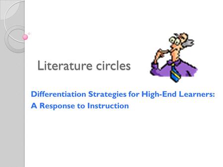 Literature circles Differentiation Strategies for High-End Learners: A Response to Instruction.