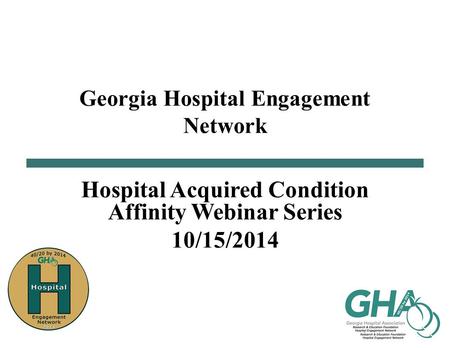 Georgia Hospital Engagement Network Hospital Acquired Condition Affinity Webinar Series 10/15/2014.
