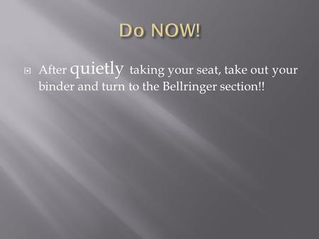  After quietly taking your seat, take out your binder and turn to the Bellringer section!!
