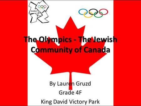 The Olympics - The Jewish Community of Canada By Lauren Gruzd Grade 4F King David Victory Park.