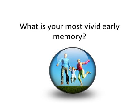 What is your most vivid early memory?. Memory and Concentration.