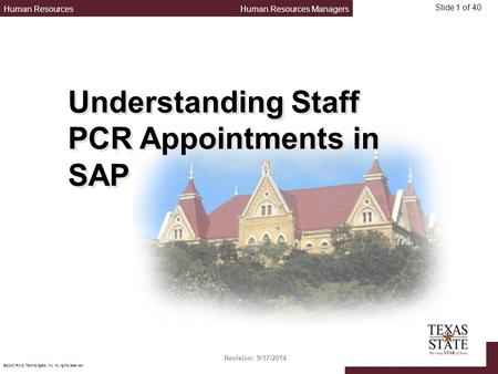 Human ResourcesHuman Resources Managers ©2000 RWD Technologies, Inc. All rights reserved. Slide 1 of 40 Understanding Staff PCR Appointments in SAP Revision: