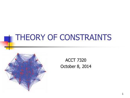 THEORY OF CONSTRAINTS ACCT 7320 October 8, 2014.