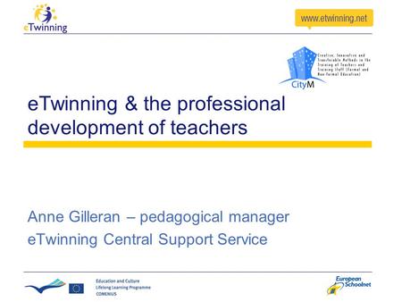ETwinning & the professional development of teachers Anne Gilleran – pedagogical manager eTwinning Central Support Service.