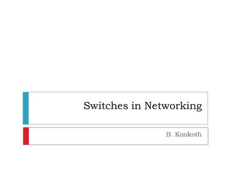 Switches in Networking B. Konkoth. Network Traffic  Scalability  Ability to handle growing amount of work  Capability of a system to increase performance.