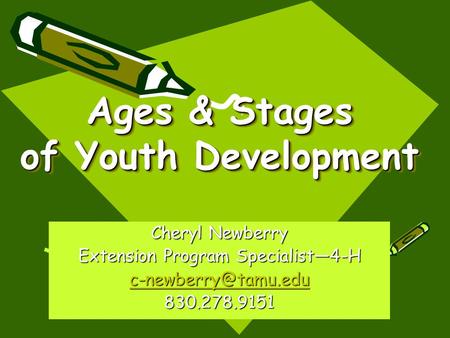 Ages & Stages of Youth Development Cheryl Newberry Extension Program Specialist—4-H 830.278.9151.