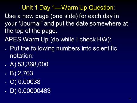 1 Unit 1 Day 1—Warm Up Question: Use a new page (one side) for each day in your “Journal” and put the date somewhere at the top of the page. APES Warm.