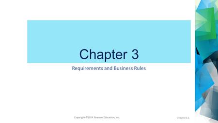 Copyright ©2014 Pearson Education, Inc. Chapter 3 Requirements and Business Rules Chapter3.1.