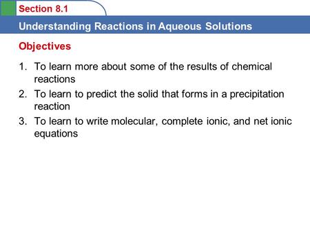 Objectives To learn more about some of the results of chemical reactions To learn to predict the solid that forms in a precipitation reaction To learn.