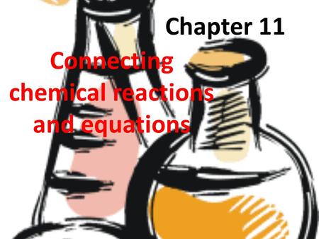 Chapter 11 Connecting chemical reactions and equations.