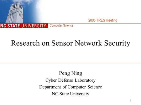 Computer Science 1 Research on Sensor Network Security Peng Ning Cyber Defense Laboratory Department of Computer Science NC State University 2005 TRES.