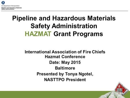 Pipeline and Hazardous Materials Safety Administration HAZMAT Grant Programs International Association of Fire Chiefs Hazmat Conference Date: May 2015.