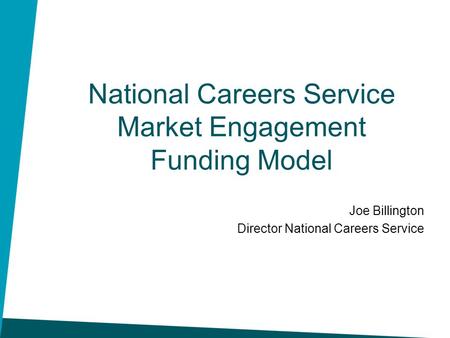 National Careers Service Market Engagement Funding Model Joe Billington Director National Careers Service.