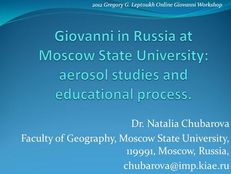 Dr. Natalia Chubarova Faculty of Geography, Moscow State University, 119991, Moscow, Russia, 2012 Gregory G. Leptoukh Online Giovanni.