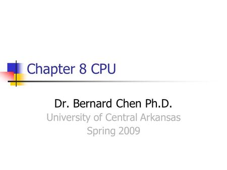 Chapter 8 CPU Dr. Bernard Chen Ph.D. University of Central Arkansas Spring 2009.